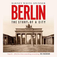 Berlin: The Story of a City Audiobook, by Barney White-Spunner