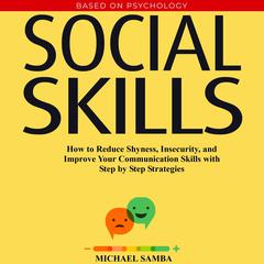 Social Skills: How to Reduce Shyness, Insecurity, and Improve Your Communication Skills with Step by Step Strategies Audiobook, by Michael Samba