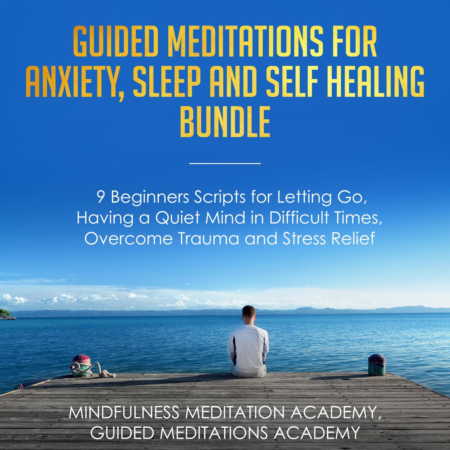 Guided Meditations for Anxiety, Sleep and Self Healing Bundle: 9 Beginners Scripts for Letting Go, Having a Quiet Mind in Difficult Times, Overcome Trauma and Stress Relief Audiobook, by Guided Meditations Academy