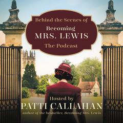 Behind the Scenes of Becoming Mrs. Lewis: The Improbable Love Story of Joy Davidman and C. S. Lewis Audiobook, by Patti Callahan