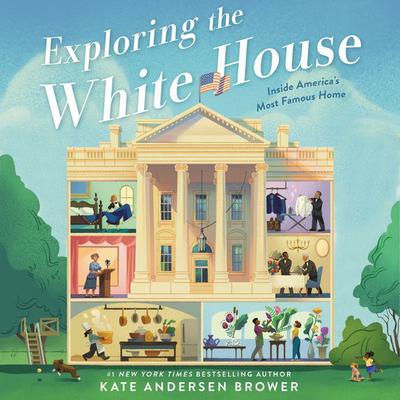 Exploring the White House: Inside Americas Most Famous Home: Inside Americas Most Famous Home Audiobook, by Kate Andersen  Brower