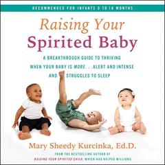 Raising Your Spirited Baby: A Breakthrough Guide to Thriving When Your Baby Is More...Alert and Intense and Struggles to Sleep Audiobook, by 