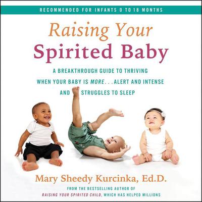 Raising Your Spirited Baby: A Breakthrough Guide to Thriving When Your Baby Is More...Alert and Intense and Struggles to Sleep Audiobook, by Mary Sheedy Kurcinka