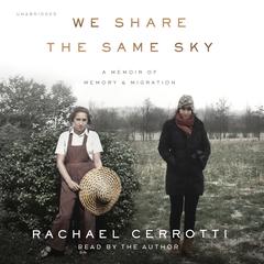 We Share the Same Sky: A Memoir of Memory & Migration Audiobook, by Rachael Cerrotti