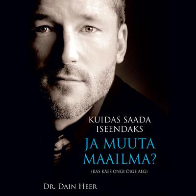 Kuidas Saada Iseendaks Ja Muuta Maailma?  Audiobook, by Dr. Dain Heer