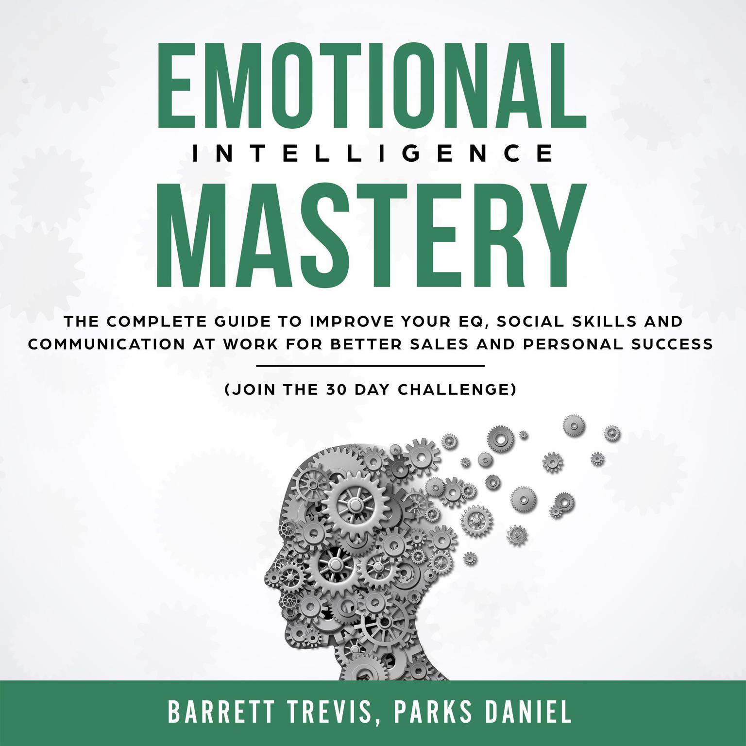 Emotional Intelligence Mastery: The complete Guide to improve your EQ, Social Skills and Communication at Work for better Sales and Personal Success (Join the 30 day Challenge) Audiobook, by Barrett Trevis