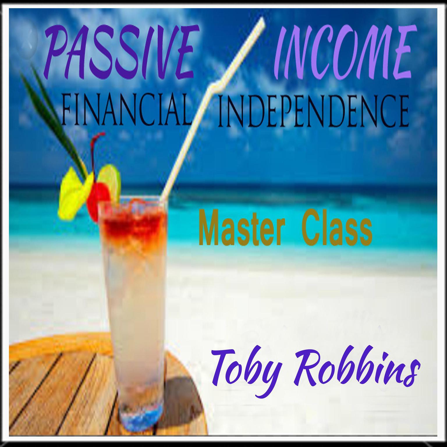 Passive Income - Financial Independence - Master Class Audiobook, by Toby Robbins