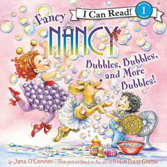 Fancy Nancy: Bubbles, Bubbles, and More Bubbles! Audiobook, by Jane O’Connor