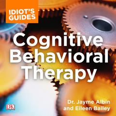 Idiots Guide Cognitive Behavioral Therapy: Valuable Advice on Developing Coping Skills and Techniques Audiobook, by Jayme Albin
