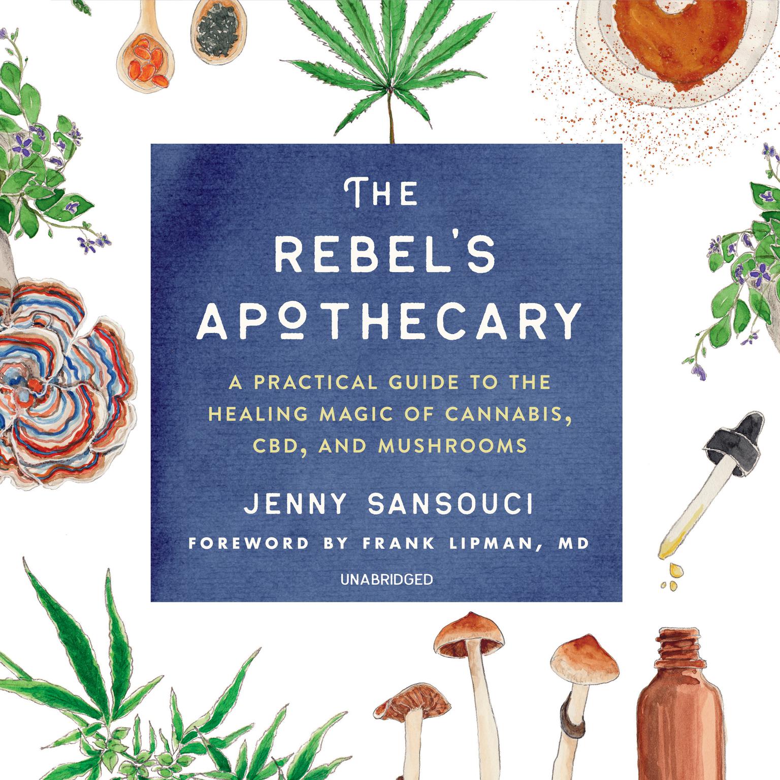 The Rebel’s Apothecary: A Practical Guide to the Healing Magic of Cannabis, CBD, and Mushrooms Audiobook, by Jenny Sansouci