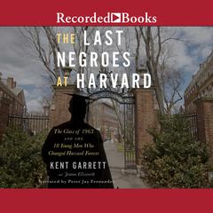 The Last Negroes at Harvard: The Class of 1963 and the 18 Young Men Who Changed Harvard Forever Audiobook, by Kent Garrett