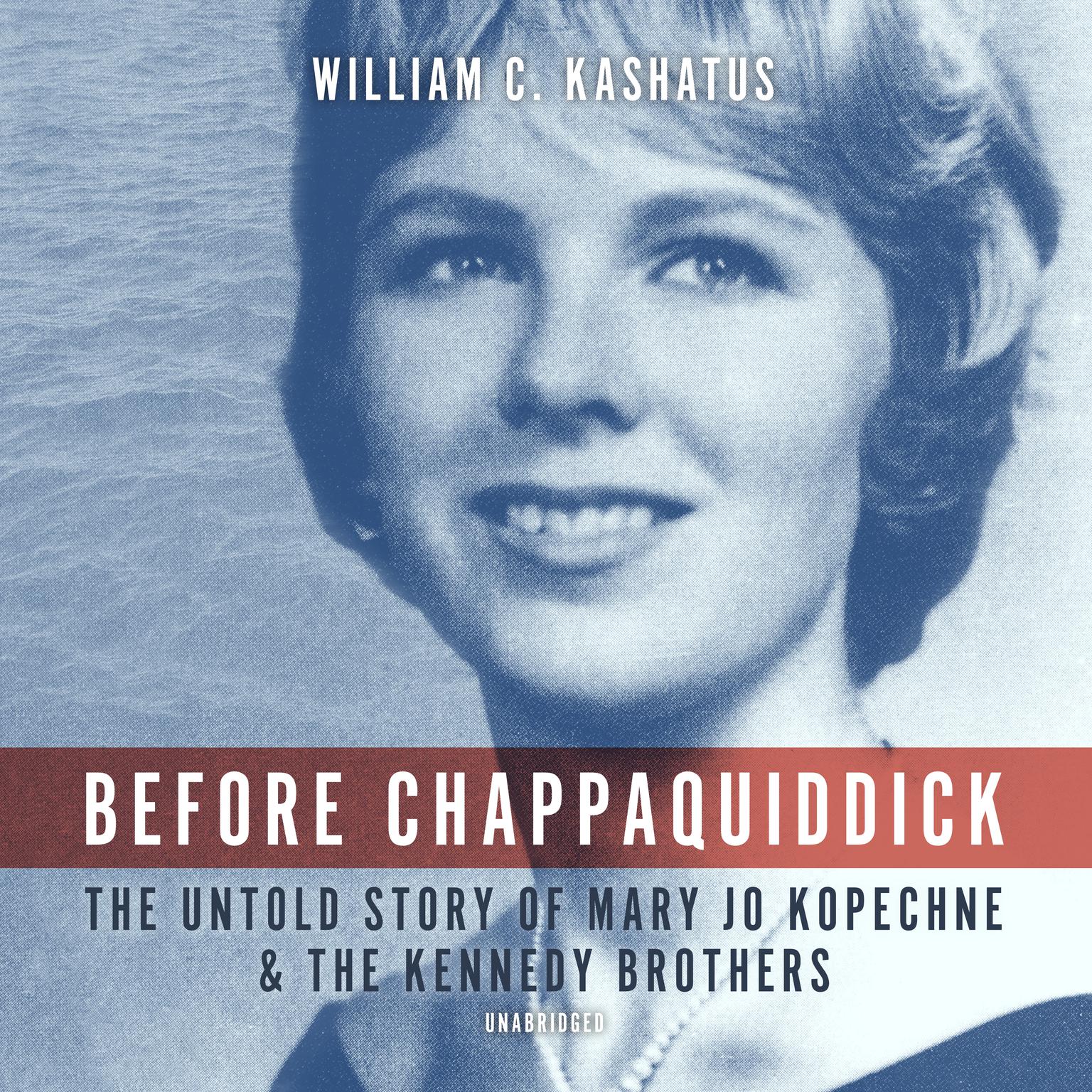 Before Chappaquiddick: The Untold Story of Mary Jo Kopechne and the Kennedy Brothers Audiobook, by William C. Kashatus