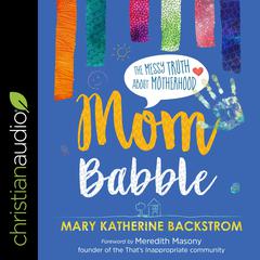 Mom Babble: The Messy Truth About Motherhood Audiobook, by Mary Katherine Backstrom