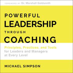 Powerful Leadership Through Coaching: Principles, Practices, and Tools for Managers at Every Level Audiobook, by 