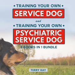 Service Dog: Training Your Own Service Dog And Training Psychiatric Service Dog (2 Books in 1 Bundle) Audiobook, by Terry Kay