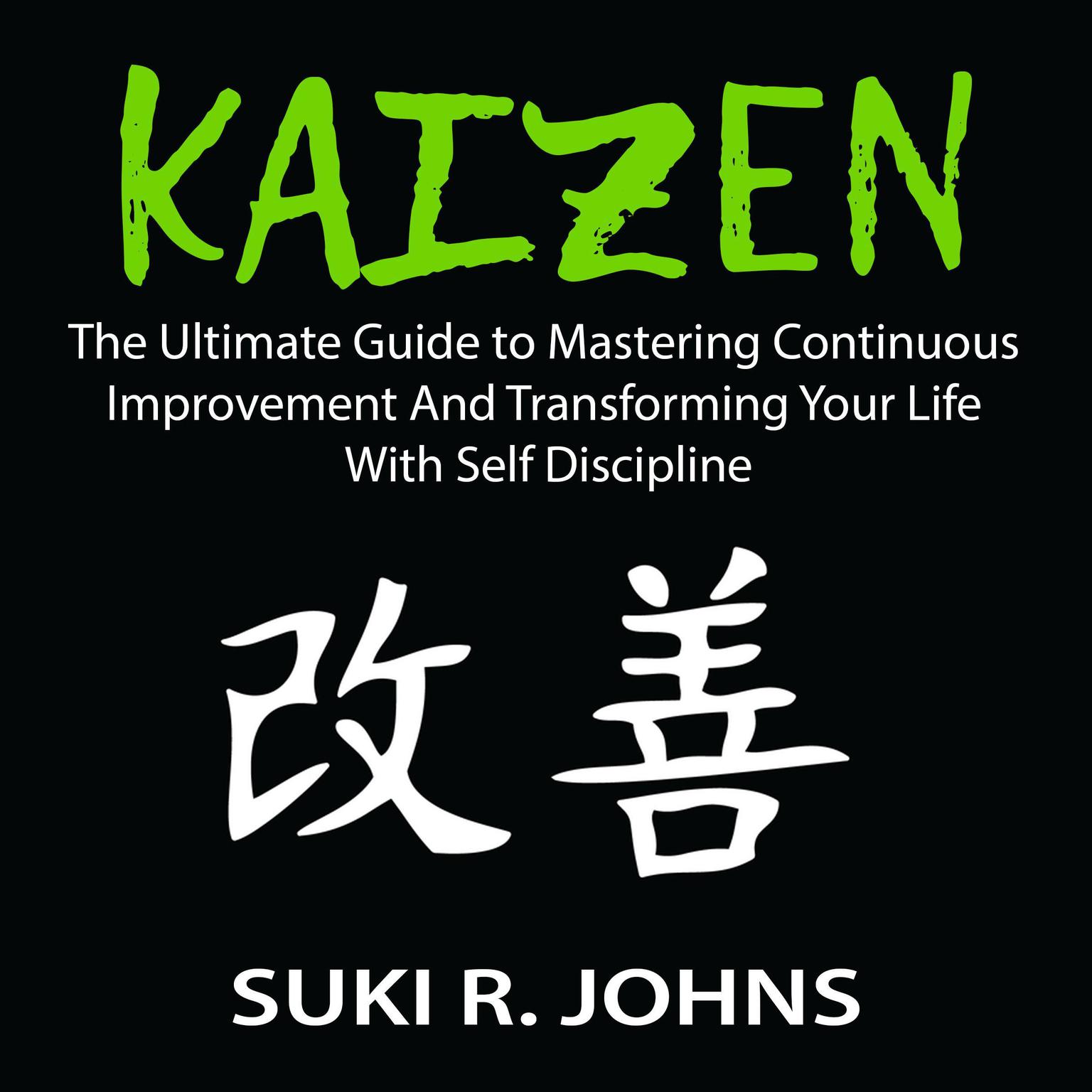 Kaizen: The Ultimate Guide to Mastering Continuous Improvement And Transforming Your Life With Self Discipline Audiobook, by Suki R. Johns