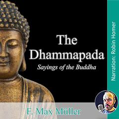 The Dhammapada: Sayings of the Buddha Audiobook, by F. Max Müller