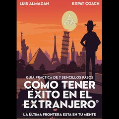 CÓMO TENER ÉXITO EN EL EXTRANJERO Audiobook, by Luis ALMAZAN