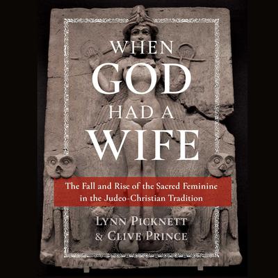When God Had a Wife: The Fall and Rise of the Sacred Feminine in the Judeo-Christian Tradition Audiobook, by Clive Prince