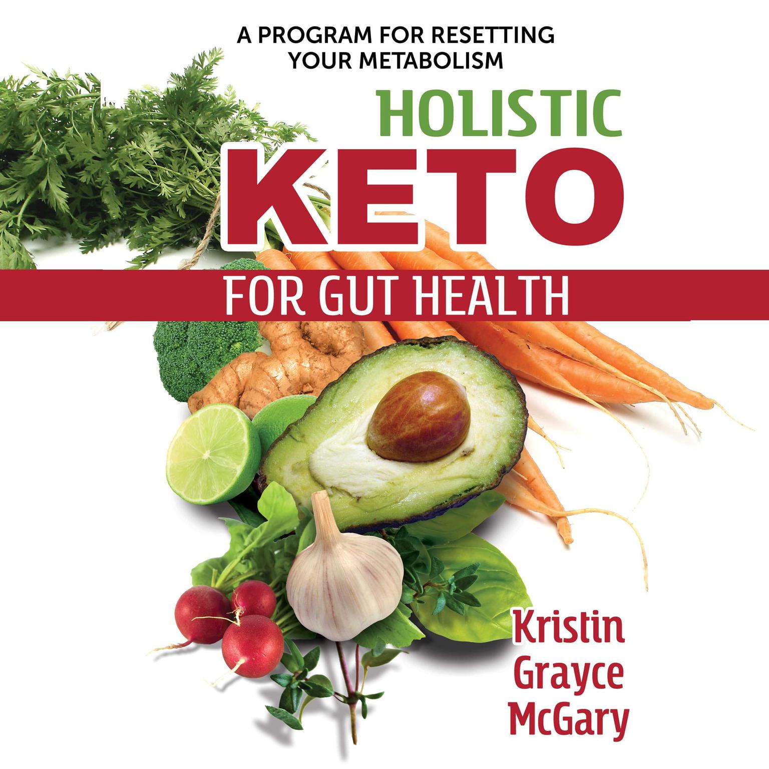 Holistic Keto for Gut Health: A Program for Resetting Your Metabolism Audiobook, by Kristin Grayce McGary