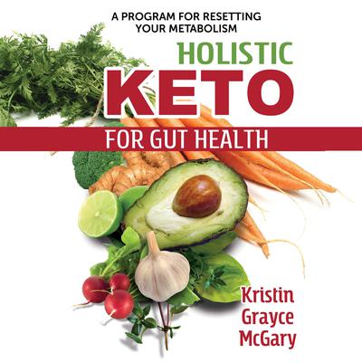 Holistic Keto for Gut Health: A Program for Resetting Your Metabolism Audiobook, by 