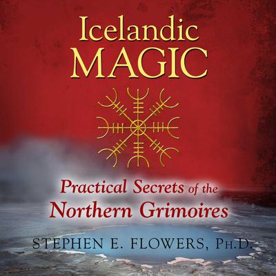 Icelandic Magic: Practical Secrets of the Northern Grimoires Audiobook, by Stephen E. Flowers