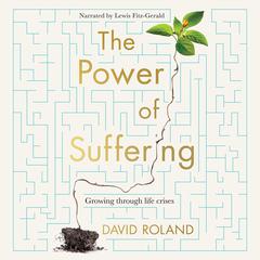The Power Of Suffering: Growing through life crises Audiobook, by David Roland