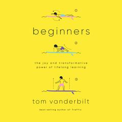 Beginners: The Joy and Transformative Power of Lifelong Learning Audiobook, by Tom Vanderbilt