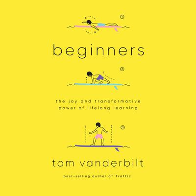 Beginners: The Joy and Transformative Power of Lifelong Learning Audiobook, by Tom Vanderbilt