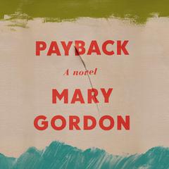 Payback: A Novel Audiobook, by Mary Gordon