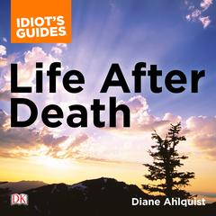 The Complete Idiot's Guide to Life After Death: A Fascinating Exploration of Afterlife Concepts and Experiences Audiobook, by Diane Ahlquist