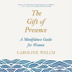 The Gift of Presence: A Mindfulness Guide for Women Audiobook, by Caroline Welch