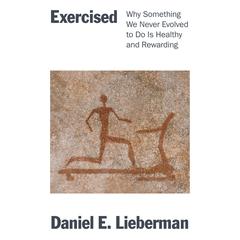 Exercised: Why Something We Never Evolved to Do Is Healthy and Rewarding Audiobook, by Daniel Lieberman
