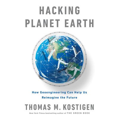 Hacking Planet Earth: How Geoengineering Can Help Us Reimagine the Future Audiobook, by Thomas M. Kostigen