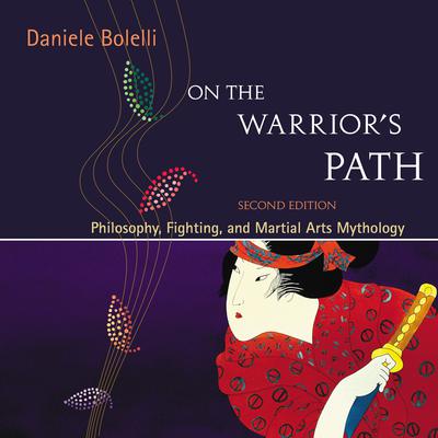 On the Warriors Path, Second Edition: Philosophy, Fighting, and Martial Arts Mythology Audiobook, by Daniele Bolelli