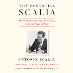 The Essential Scalia: On the Constitution, the Courts, and the Rule of Law Audiobook, by Antonin Scalia