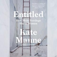 Entitled: How Male Privilege Hurts Women Audiobook, by Kate Manne