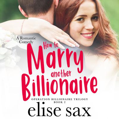 How to Marry Another Billionaire Audiobook, by Elise Sax