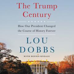 The Trump Century: How Our President Changed the Course of History Forever Audiobook, by Lou Dobbs