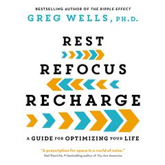 Rest, Refocus, Recharge: A Guide for Optimizing Your Life Audiobook, by Greg Wells