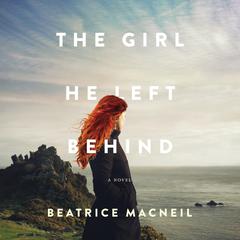 The Girl He Left Behind: A Novel Audiobook, by Beatrice MacNeil