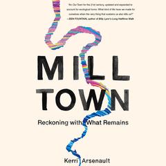 Mill Town: Reckoning with What Remains Audiobook, by Kerri Arsenault
