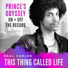 This Thing Called Life: Princes Odyssey, On and Off the Record Audiobook, by Neal Karlen