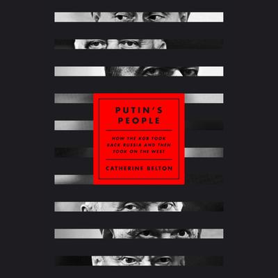 Putin's People: How the KGB Took Back Russia and Then Took On the West Audiobook, by Catherine Belton
