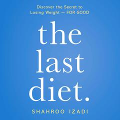The Last Diet.: Discover the Secret to Losing Weight - For Good Audiobook, by Shahroo Izadi