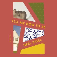 Tell Me How to Be: A Novel Audiobook, by Neel Patel
