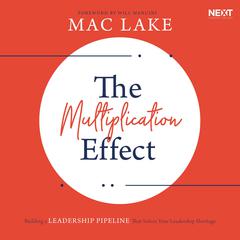 The Multiplication Effect: Building a Leadership Pipeline that Solves Your Leadership Shortage Audiobook, by Mac Lake