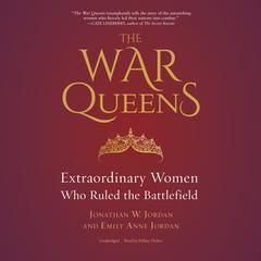 The War Queens: Extraordinary Women Who Ruled the Battlefield Audiobook, by Jonathan W. Jordan