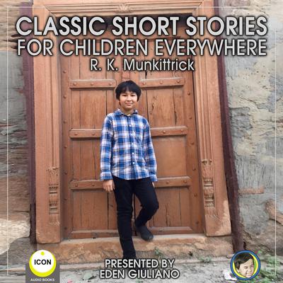 Classic Short Stories For Children Everywhere Audiobook, by R. K. Munkittrick