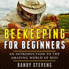 Beekeeping for beginners: An Introduction To The Amazing World Of Bees Audiobook, by Randy Stevens